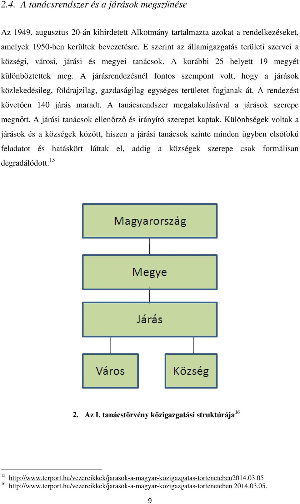 A járásrendezésnél fontos szempont volt, hogy a járások közlekedésileg, földrajzilag, gazdaságilag egységes területet fogjanak át. A rendezést követően 140 járás maradt.