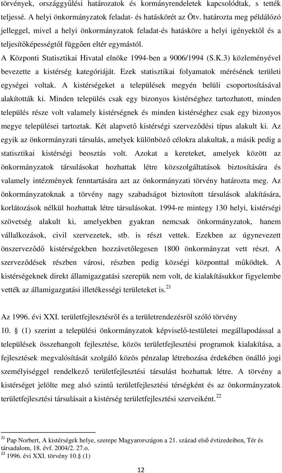 A Központi Statisztikai Hivatal elnöke 1994-ben a 9006/1994 (S.K.3) közleményével bevezette a kistérség kategóriáját. Ezek statisztikai folyamatok mérésének területi egységei voltak.