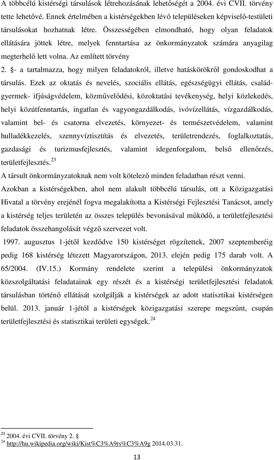 Összességében elmondható, hogy olyan feladatok ellátására jöttek létre, melyek fenntartása az önkormányzatok számára anyagilag megterhelő lett volna. Az említett törvény 2.