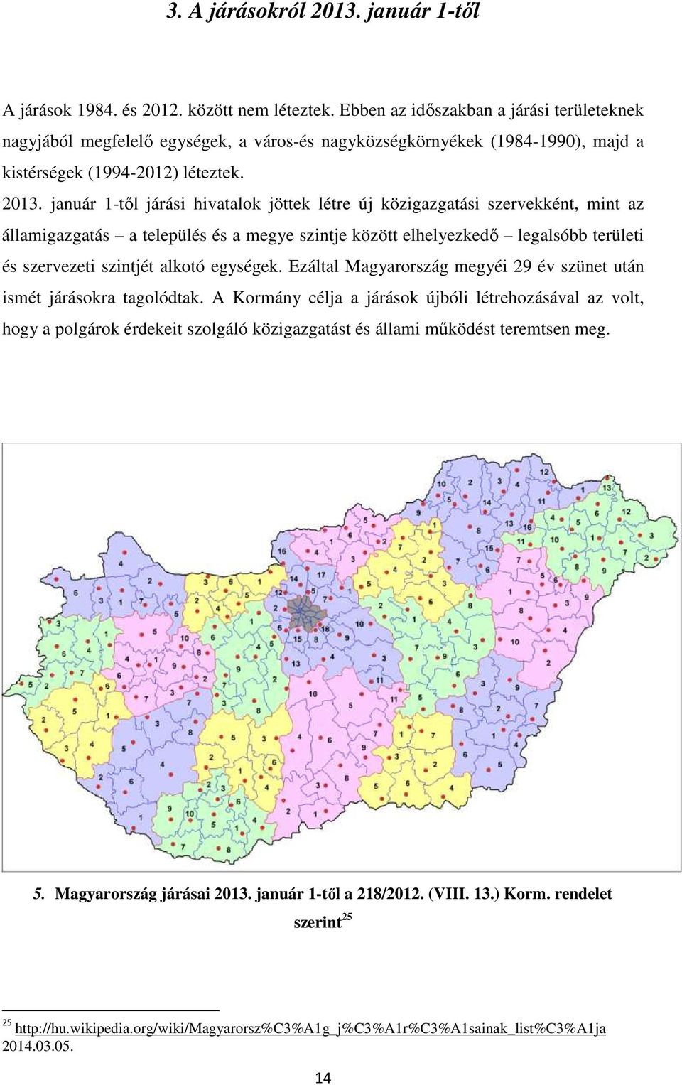 január 1-től járási hivatalok jöttek létre új közigazgatási szervekként, mint az államigazgatás a település és a megye szintje között elhelyezkedő legalsóbb területi és szervezeti szintjét alkotó