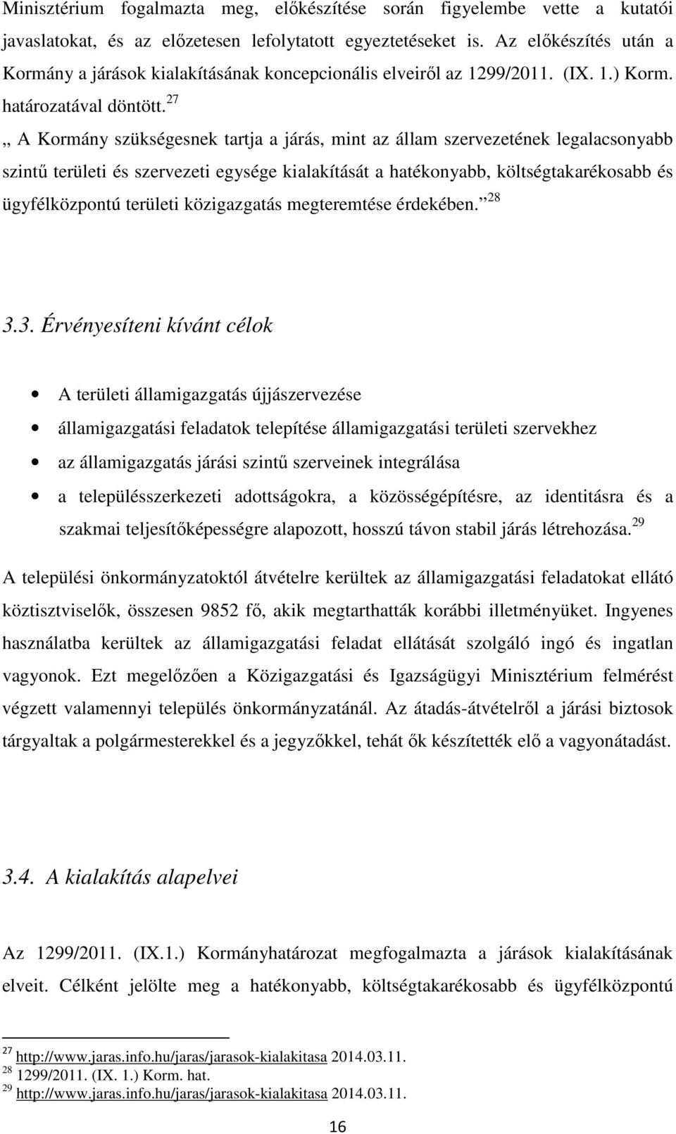 27 A Kormány szükségesnek tartja a járás, mint az állam szervezetének legalacsonyabb szintű területi és szervezeti egysége kialakítását a hatékonyabb, költségtakarékosabb és ügyfélközpontú területi