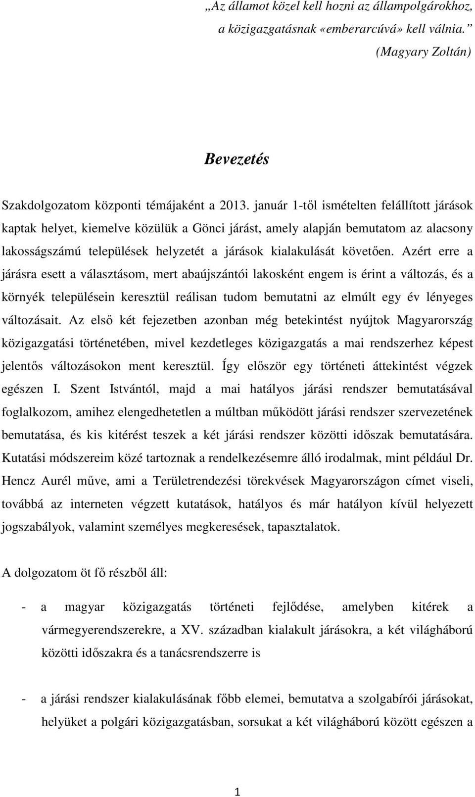 Azért erre a járásra esett a választásom, mert abaújszántói lakosként engem is érint a változás, és a környék településein keresztül reálisan tudom bemutatni az elmúlt egy év lényeges változásait.