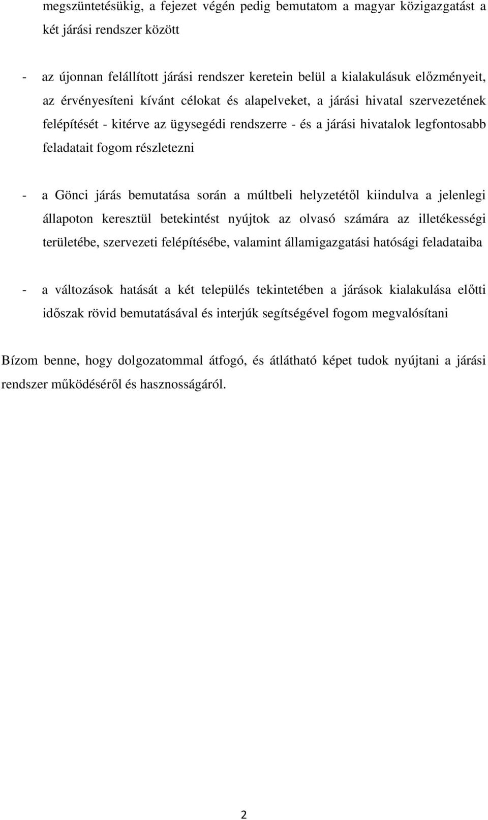 járás bemutatása során a múltbeli helyzetétől kiindulva a jelenlegi állapoton keresztül betekintést nyújtok az olvasó számára az illetékességi területébe, szervezeti felépítésébe, valamint