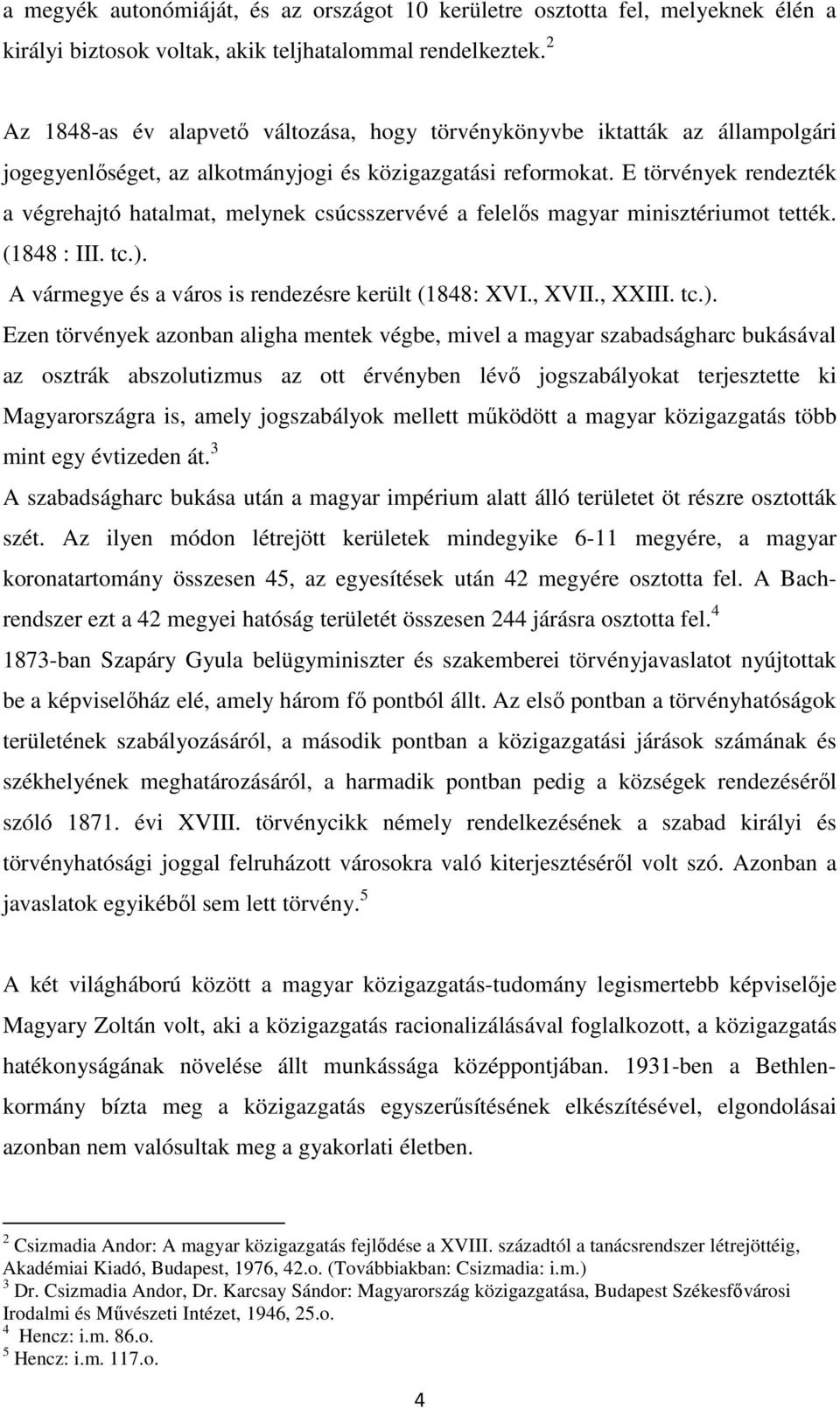 E törvények rendezték a végrehajtó hatalmat, melynek csúcsszervévé a felelős magyar minisztériumot tették. (1848 : III. tc.).