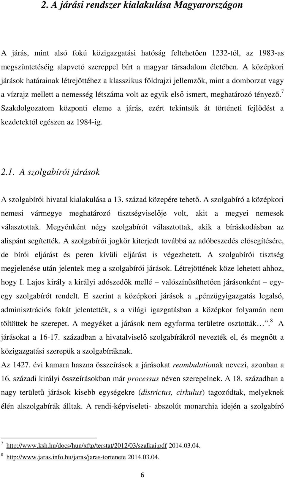 7 Szakdolgozatom központi eleme a járás, ezért tekintsük át történeti fejlődést a kezdetektől egészen az 1984-ig. 2.1. A szolgabírói járások A szolgabírói hivatal kialakulása a 13.