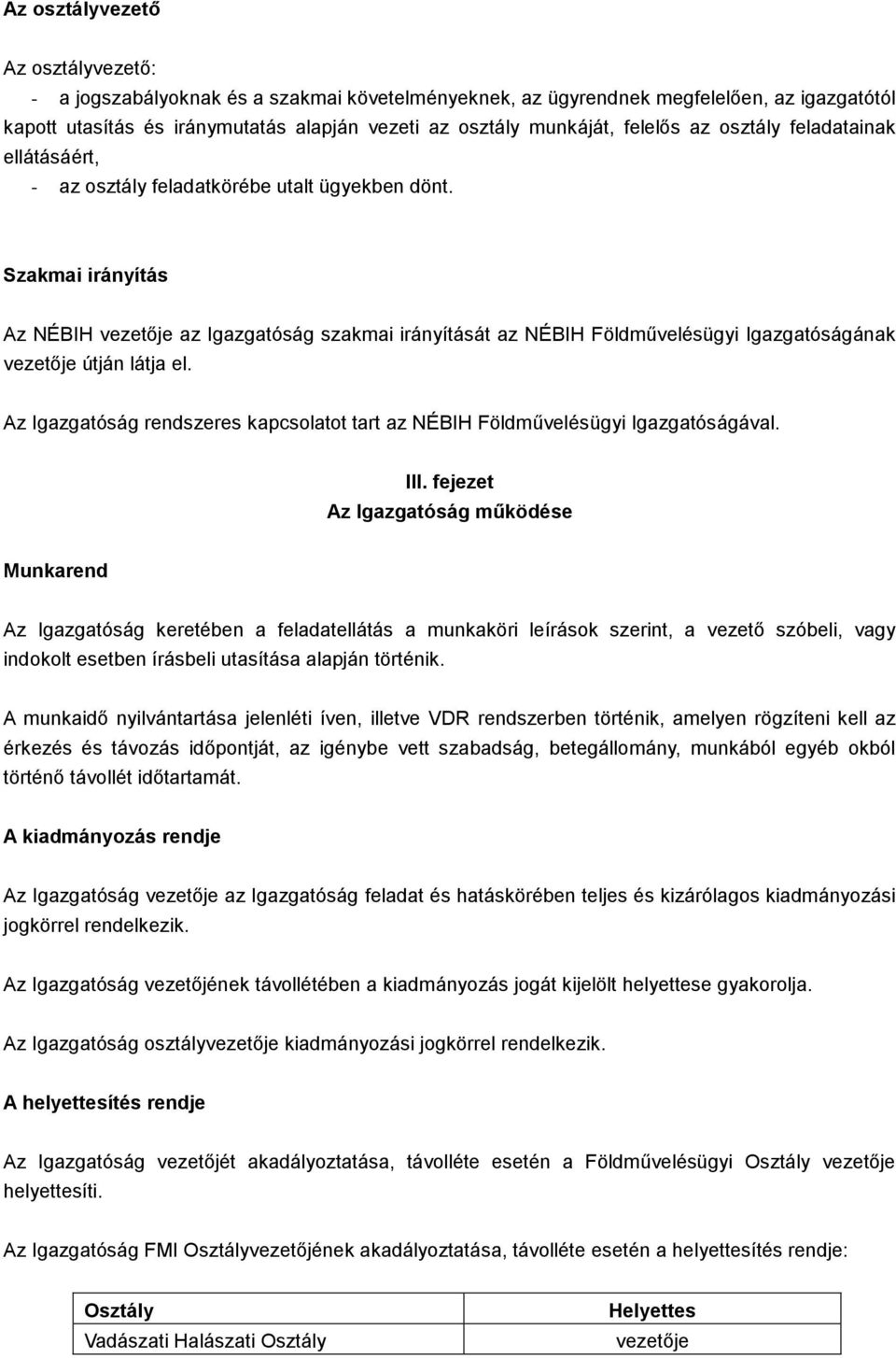 Szakmai irányítás Az NÉBIH vezetője az Igazgatóság szakmai irányítását az NÉBIH Földművelésügyi Igazgatóságának vezetője útján látja el.