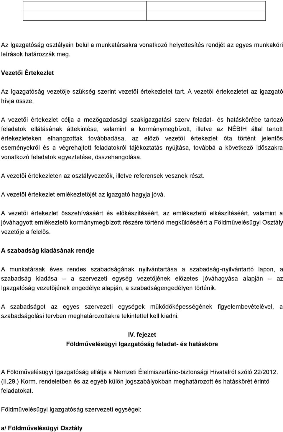 A vezetői értekezlet célja a mezőgazdasági szakigazgatási szerv feladat- és hatáskörébe tartozó feladatok ellátásának áttekintése, valamint a kormánymegbízott, illetve az NÉBIH által tartott