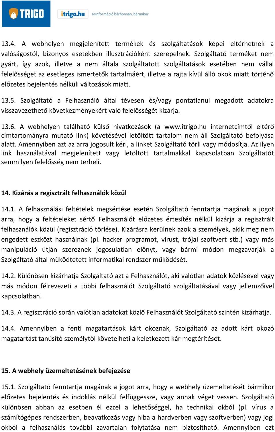 történő előzetes bejelentés nélküli változások miatt. 13.5. Szolgáltató a Felhasználó által tévesen és/vagy pontatlanul megadott adatokra visszavezethető következményekért való felelősségét kizárja.