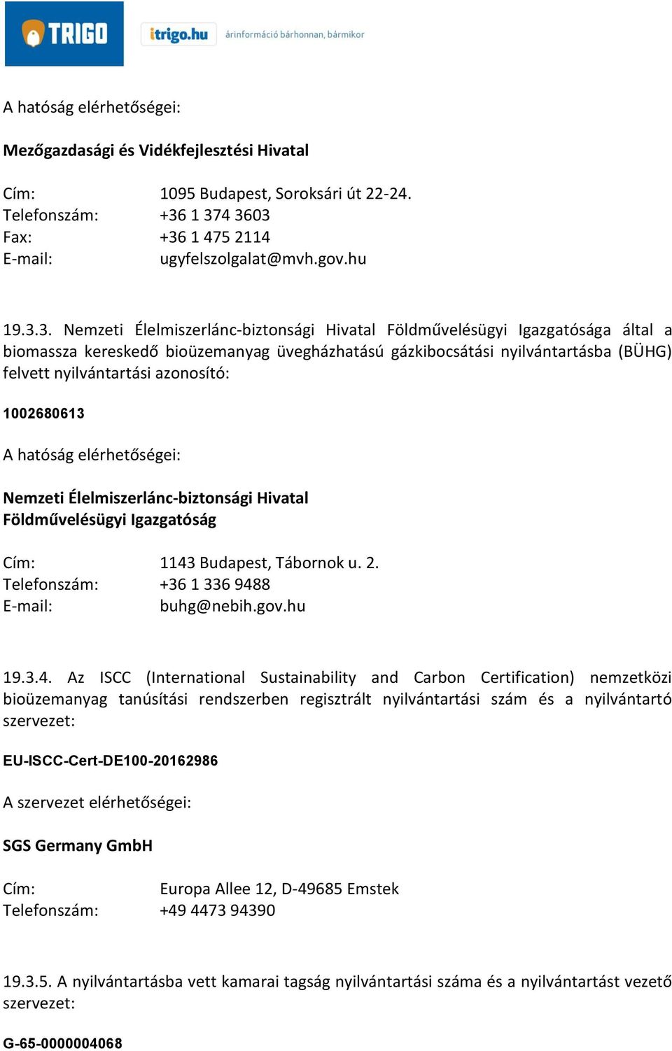 gázkibocsátási nyilvántartásba (BÜHG) felvett nyilvántartási azonosító: 1002680613 A hatóság elérhetőségei: Nemzeti Élelmiszerlánc-biztonsági Hivatal Földművelésügyi Igazgatóság Cím: 1143 Budapest,