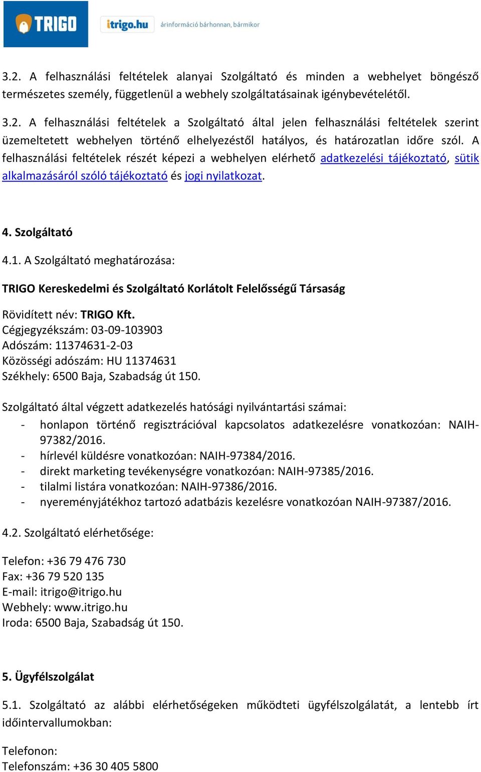 A Szolgáltató meghatározása: TRIGO Kereskedelmi és Szolgáltató Korlátolt Felelősségű Társaság Rövidített név: TRIGO Kft.