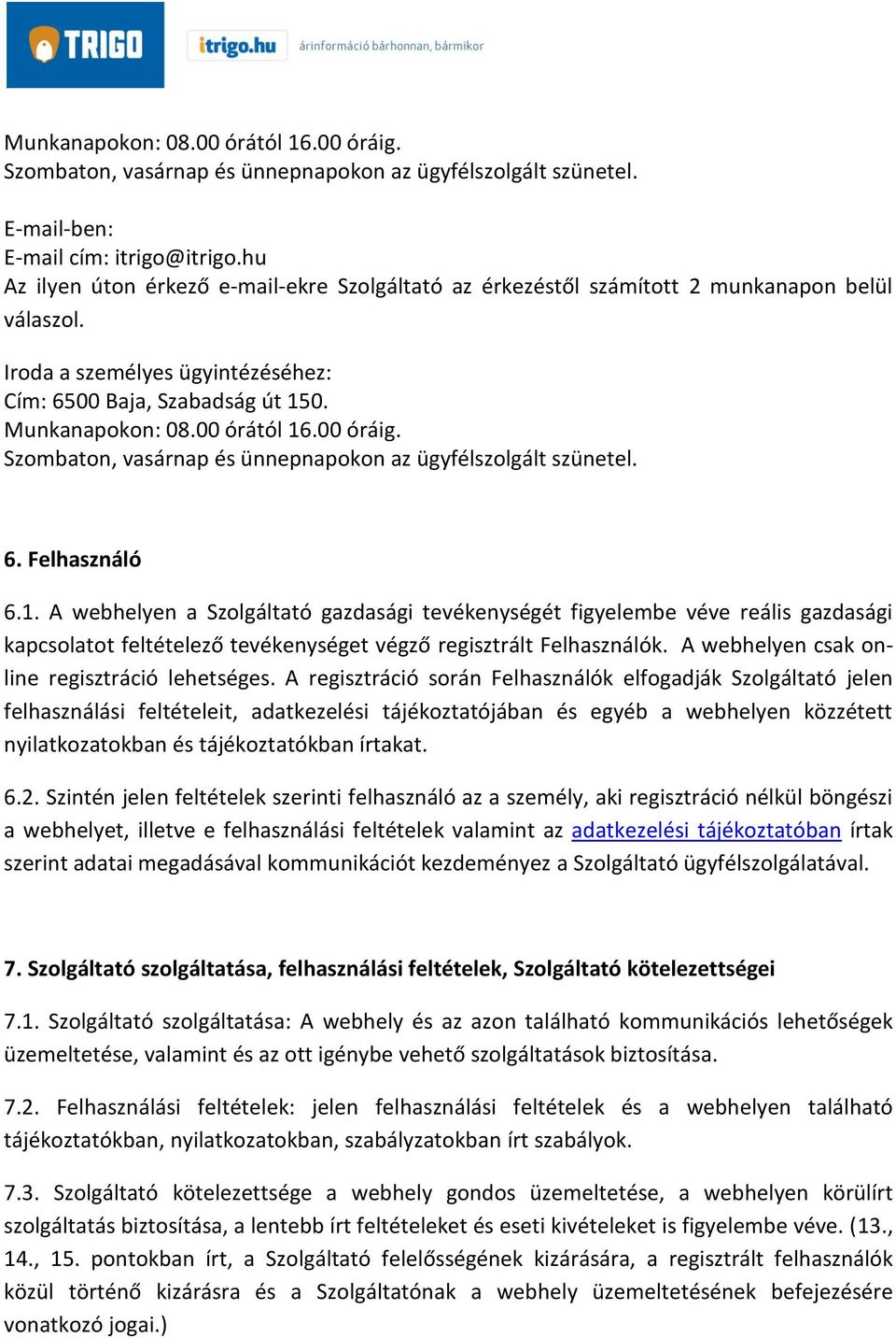 00 óráig. Szombaton, vasárnap és ünnepnapokon az ügyfélszolgált szünetel. 6. Felhasználó 6.1.