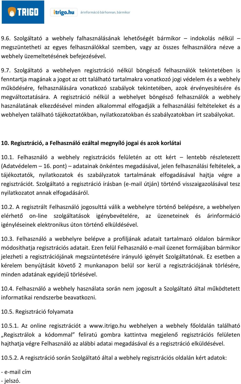 Szolgáltató a webhelyen regisztráció nélkül böngésző felhasználók tekintetében is fenntartja magának a jogot az ott található tartalmakra vonatkozó jogi védelem és a webhely működésére,