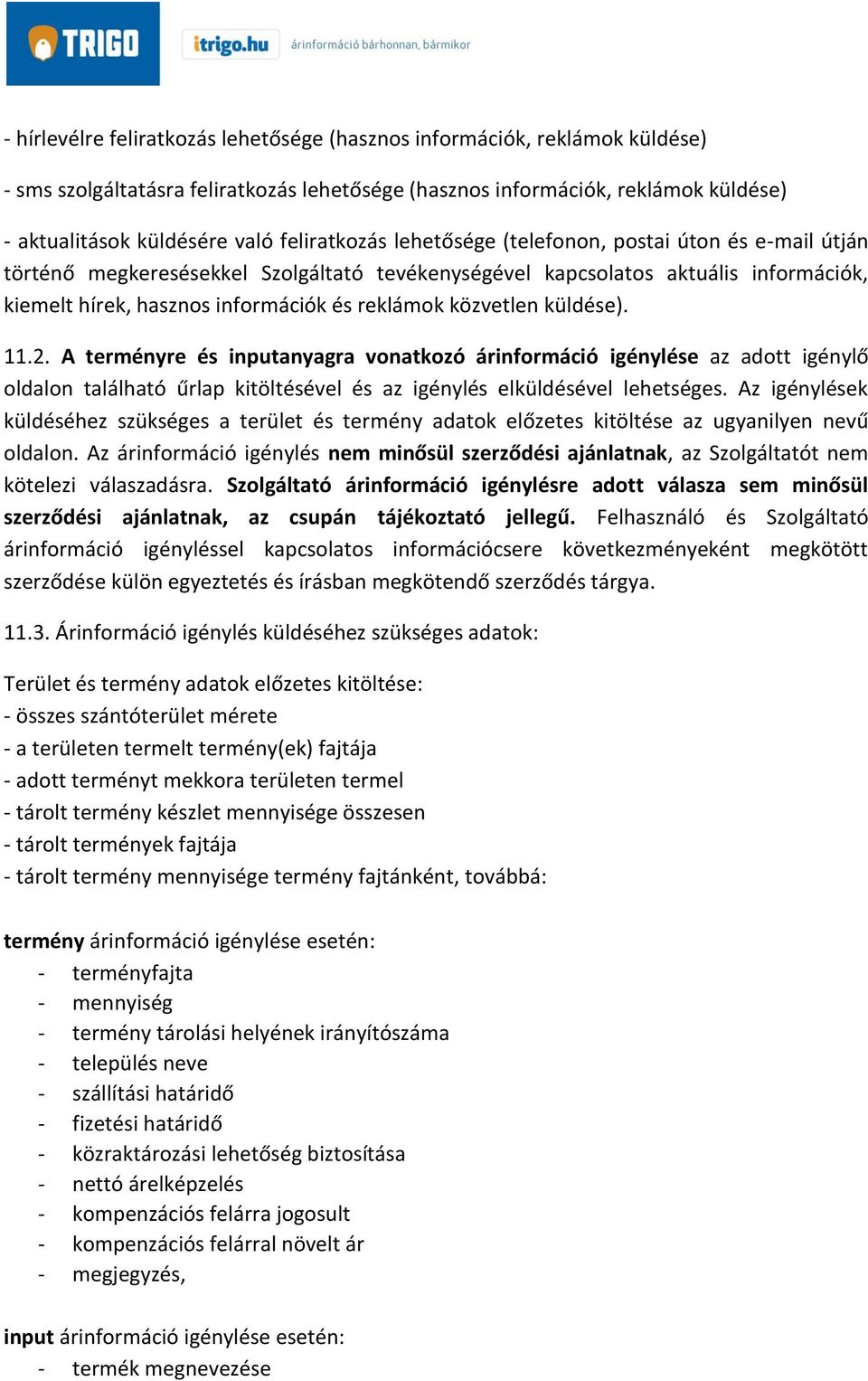 közvetlen küldése). 11.2. A terményre és inputanyagra vonatkozó árinformáció igénylése az adott igénylő oldalon található űrlap kitöltésével és az igénylés elküldésével lehetséges.