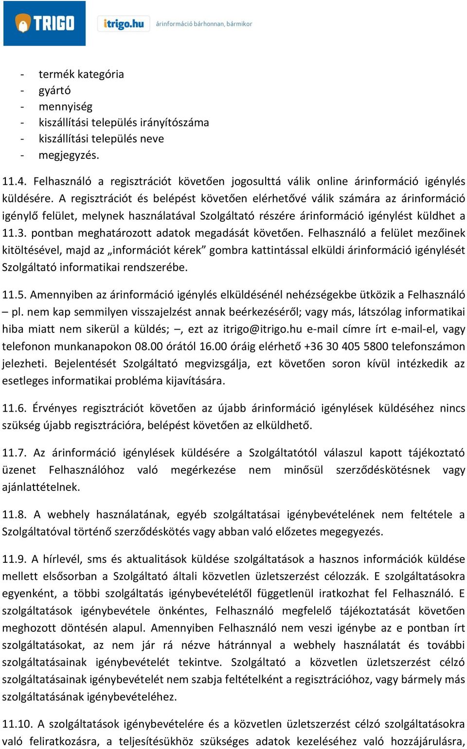 A regisztrációt és belépést követően elérhetővé válik számára az árinformáció igénylő felület, melynek használatával Szolgáltató részére árinformáció igénylést küldhet a 11.3.