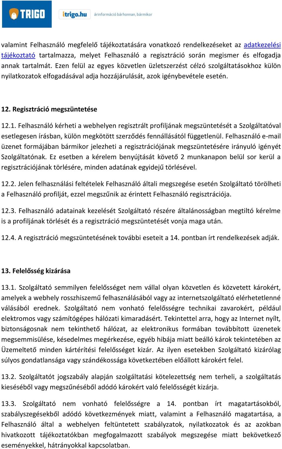 . Regisztráció megszüntetése 12.1. Felhasználó kérheti a webhelyen regisztrált profiljának megszüntetését a Szolgáltatóval esetlegesen írásban, külön megkötött szerződés fennállásától függetlenül.