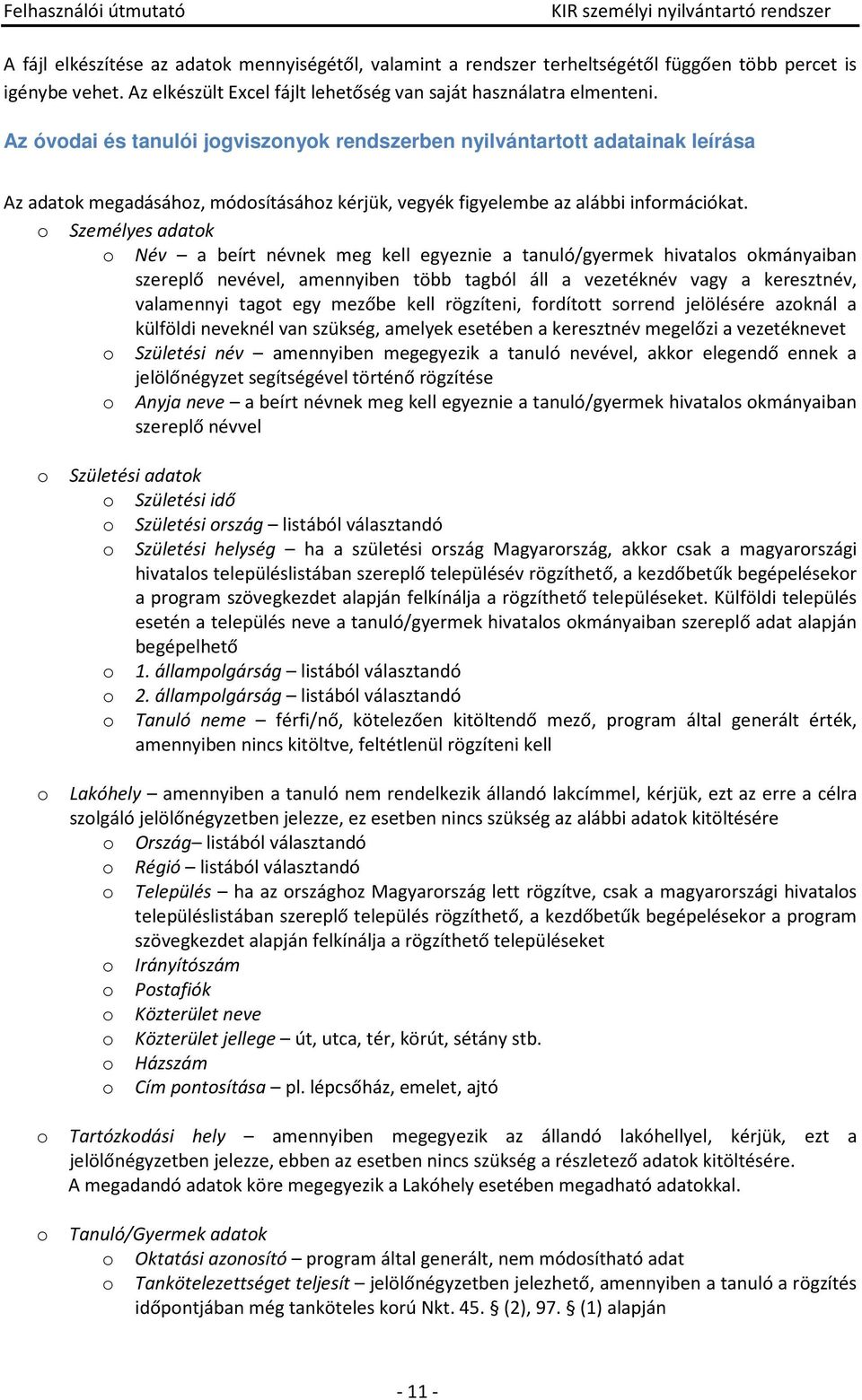 o Személyes adatok o Név a beírt névnek meg kell egyeznie a tanuló/gyermek hivatalos okmányaiban szereplő nevével, amennyiben több tagból áll a vezetéknév vagy a keresztnév, valamennyi tagot egy