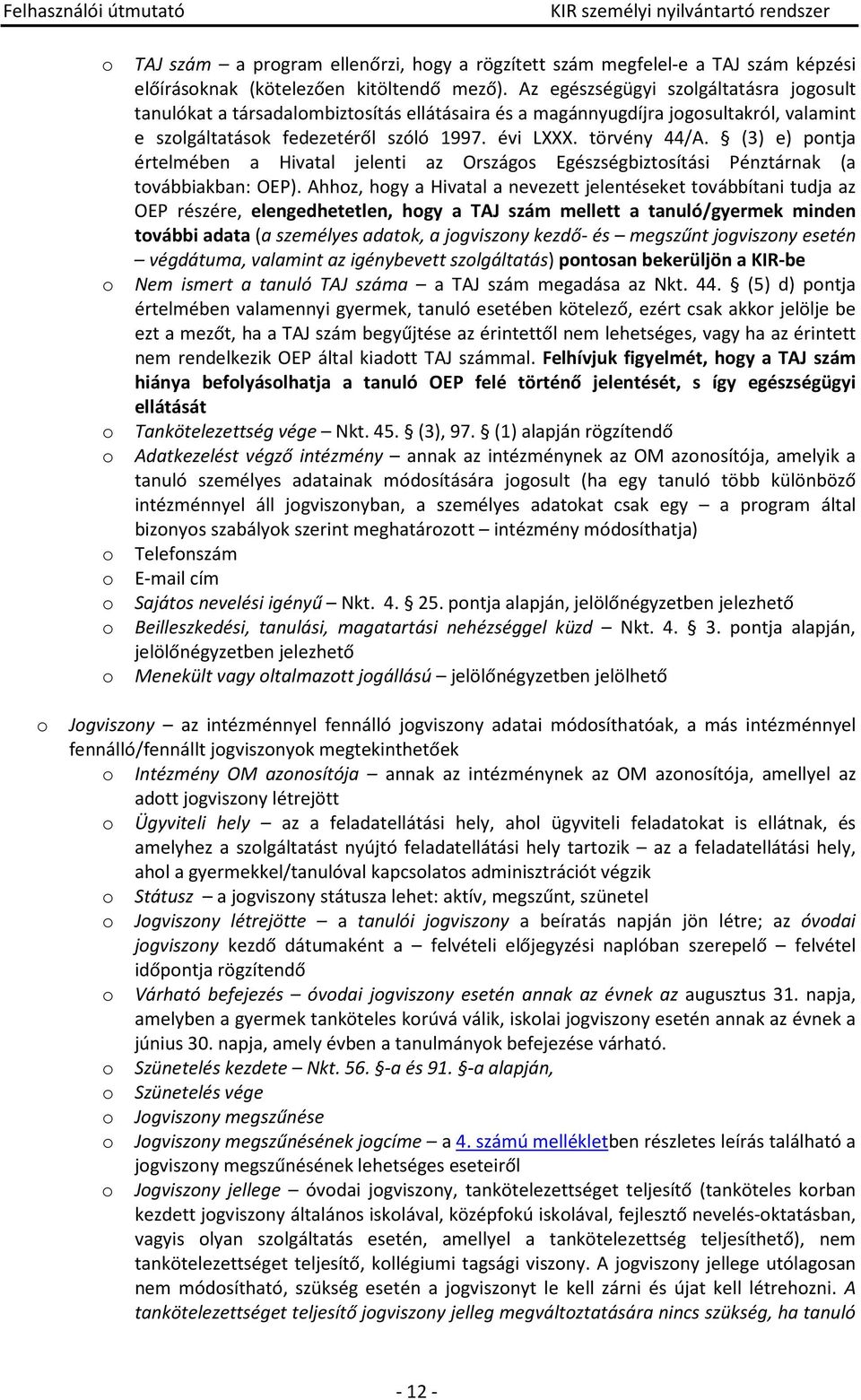 (3) e) pontja értelmében a Hivatal jelenti az Országos Egészségbiztosítási Pénztárnak (a továbbiakban: OEP).