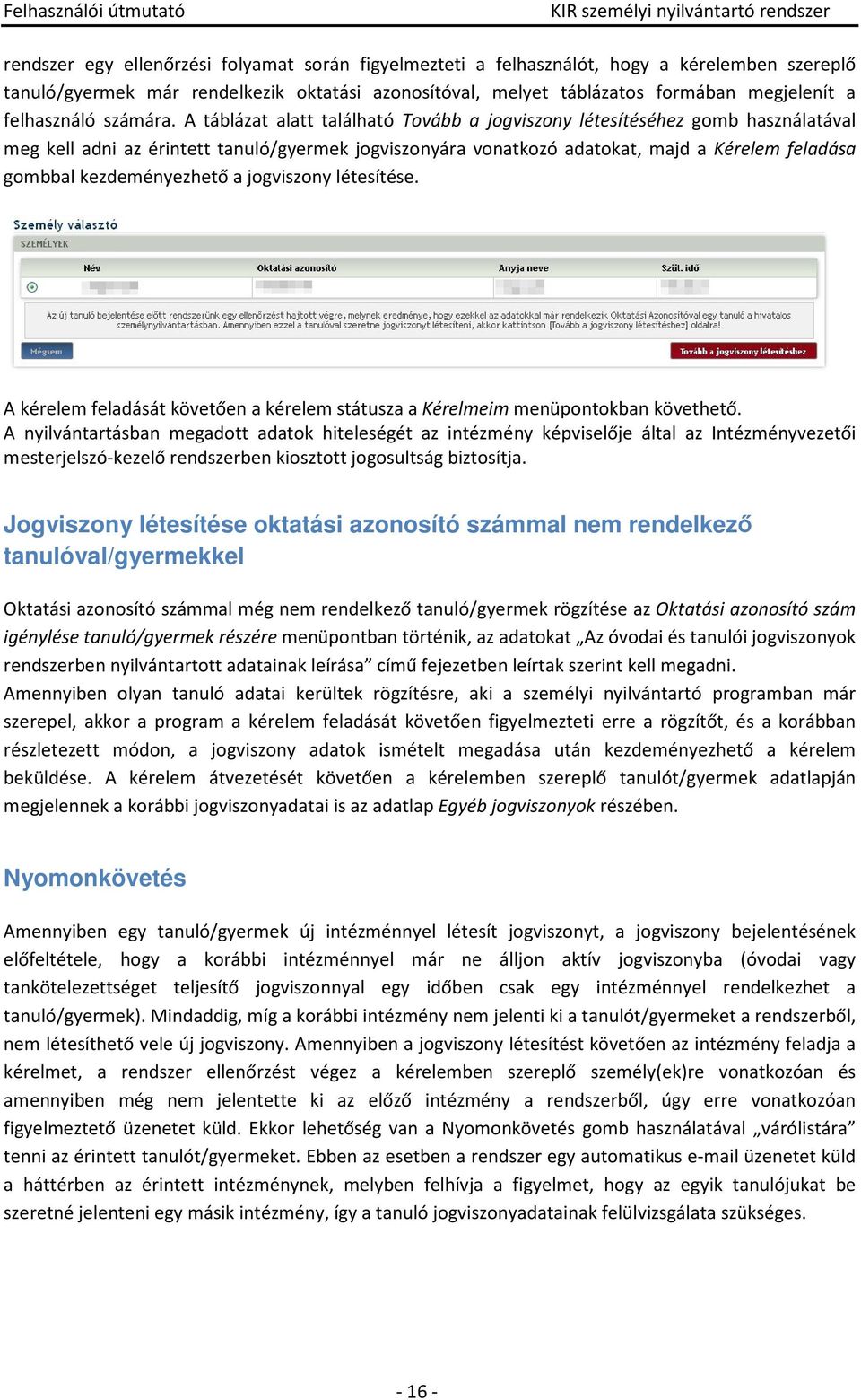 A táblázat alatt található Tovább a jogviszony létesítéséhez gomb használatával meg kell adni az érintett tanuló/gyermek jogviszonyára vonatkozó adatokat, majd a Kérelem feladása gombbal