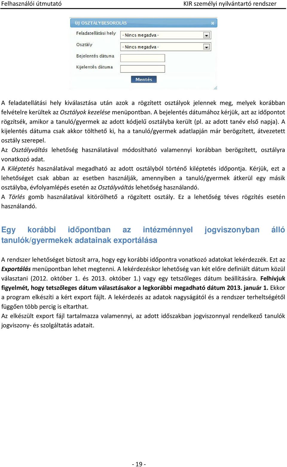 A kijelentés dátuma csak akkor tölthető ki, ha a tanuló/gyermek adatlapján már berögzített, átvezetett osztály szerepel.