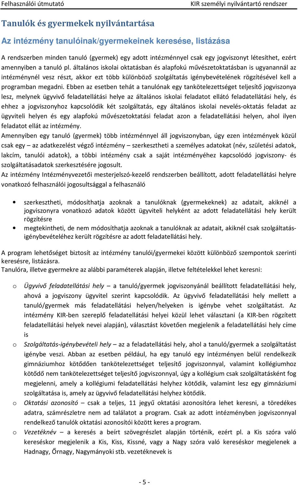 általános iskolai oktatásban és alapfokú művészetoktatásban is ugyanannál az intézménynél vesz részt, akkor ezt több különböző szolgáltatás igénybevételének rögzítésével kell a programban megadni.