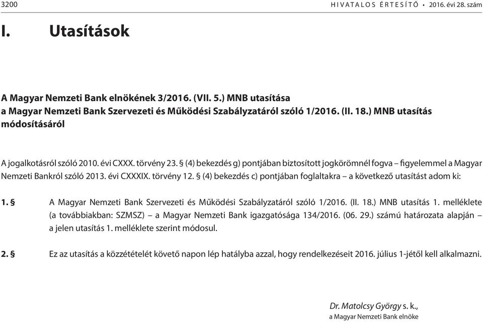 (4) bekezdés g) pontjában biztosított jogkörömnél fogva figyelemmel a Magyar Nemzeti Bankról szóló 2013. évi CXXXIX. törvény 12. (4) bekezdés c) pontjában foglaltakra a következő utasítást adom ki: 1.