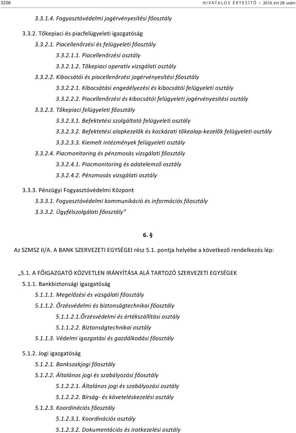 3.2.2.2. Piacellenőrzési és kibocsátói felügyeleti jogérvényesítési osztály 3.3.2.3. Tőkepiaci felügyeleti főosztály 3.3.2.3.1. Befektetési szolgáltató felügyeleti osztály 3.3.2.3.2. Befektetési alapkezelők és kockázati tőkealap- kezelők felügyeleti osztály 3.