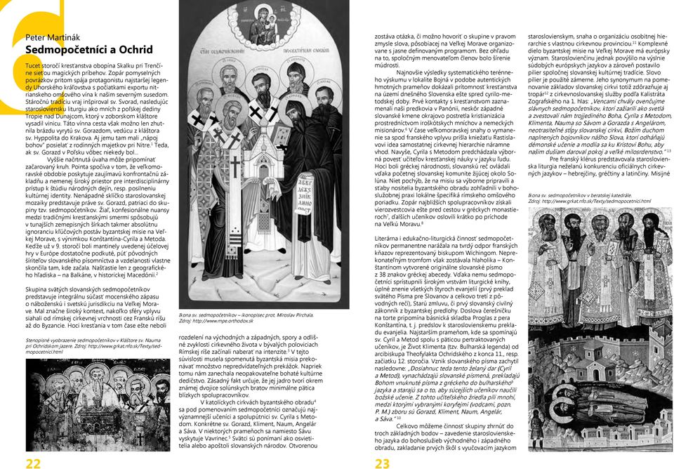 Stáročnú tradíciu vraj inšpiroval sv. Svorad, nasledujúc starosloviensku liturgiu ako mních z poľskej dediny Tropie nad Dunajcom, ktorý v zoborskom kláštore vysadil vinicu.