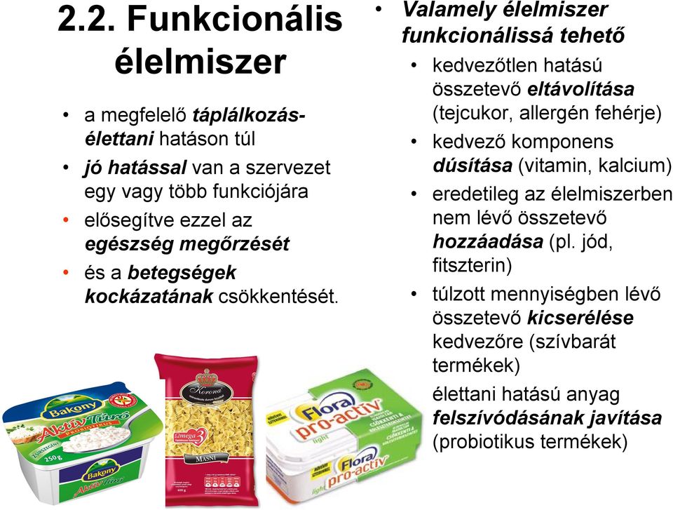 Valamely élelmiszer funkcionálissá tehető kedvezőtlen hatású összetevő eltávolítása (tejcukor, allergén fehérje) kedvező komponens dúsítása (vitamin,