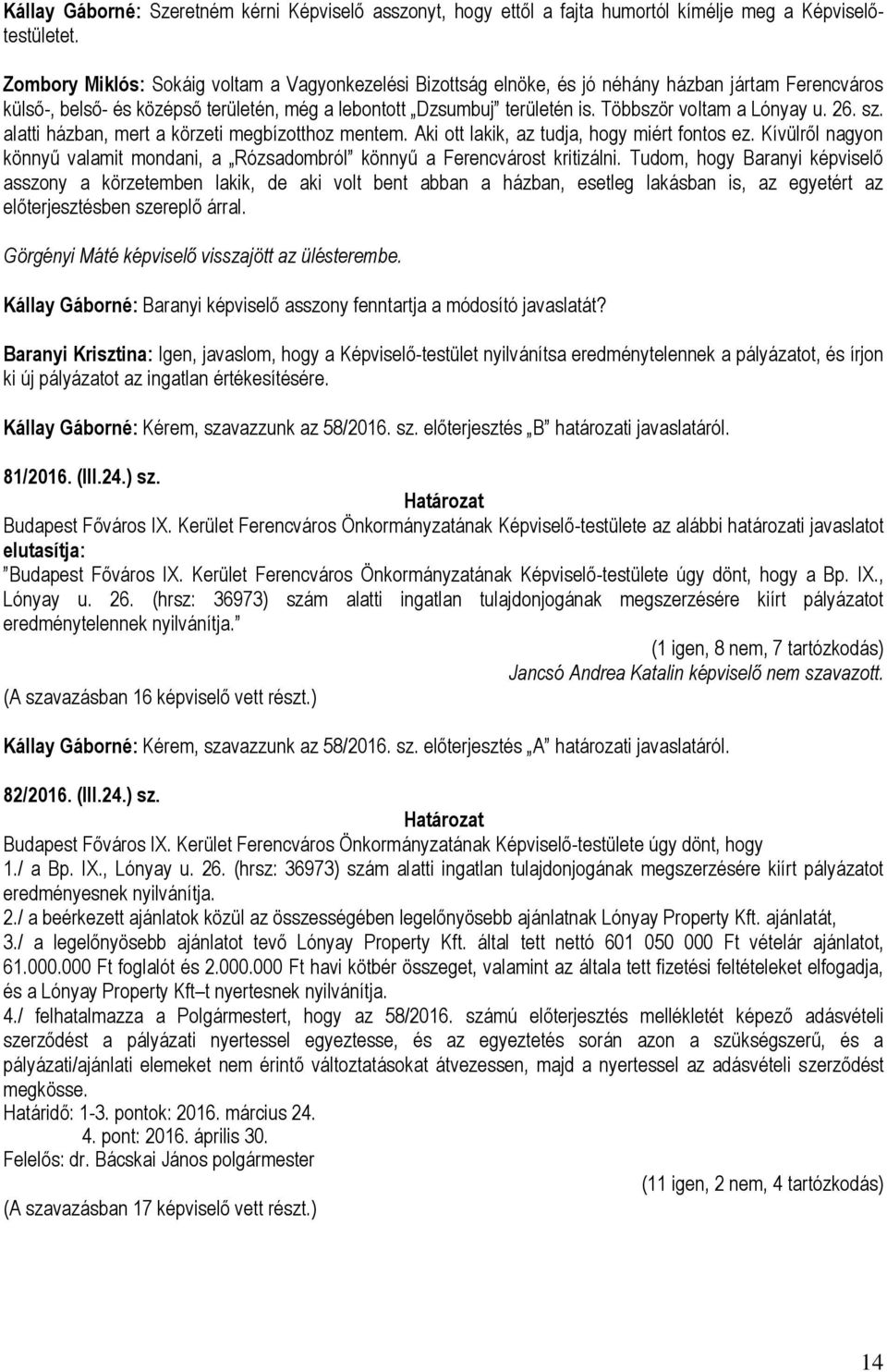 Többször voltam a Lónyay u. 26. sz. alatti házban, mert a körzeti megbízotthoz mentem. Aki ott lakik, az tudja, hogy miért fontos ez.