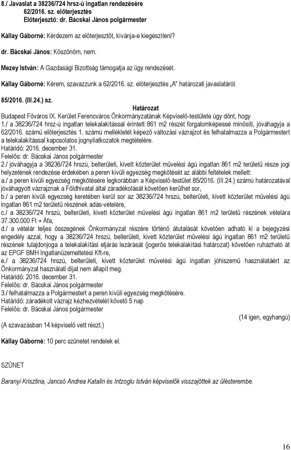 Kerület Ferencváros Önkormányzatának Képviselő-testülete úgy dönt, hogy 1./ a 38236/724 hrsz-ú ingatlan telekalakítással érintett 861 m2 részét forgalomképessé minősíti, jóváhagyja a 62/2016.