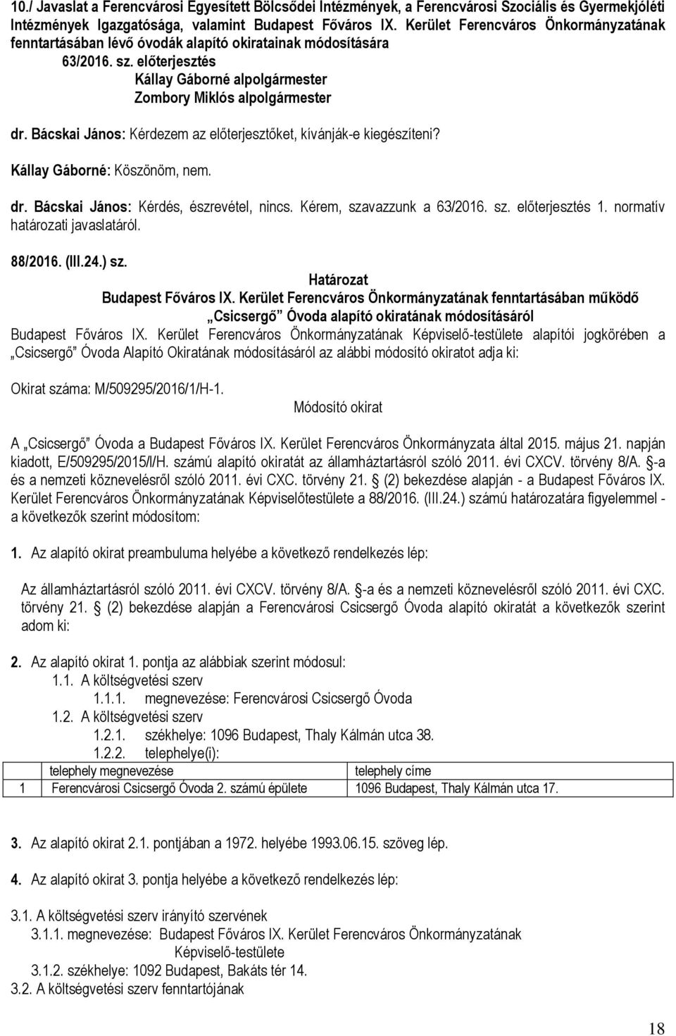 Bácskai János: Kérdezem az előterjesztőket, kívánják-e kiegészíteni? Kállay Gáborné: Köszönöm, nem. dr. Bácskai János: Kérdés, észrevétel, nincs. Kérem, szavazzunk a 63/2016. sz. előterjesztés 1.