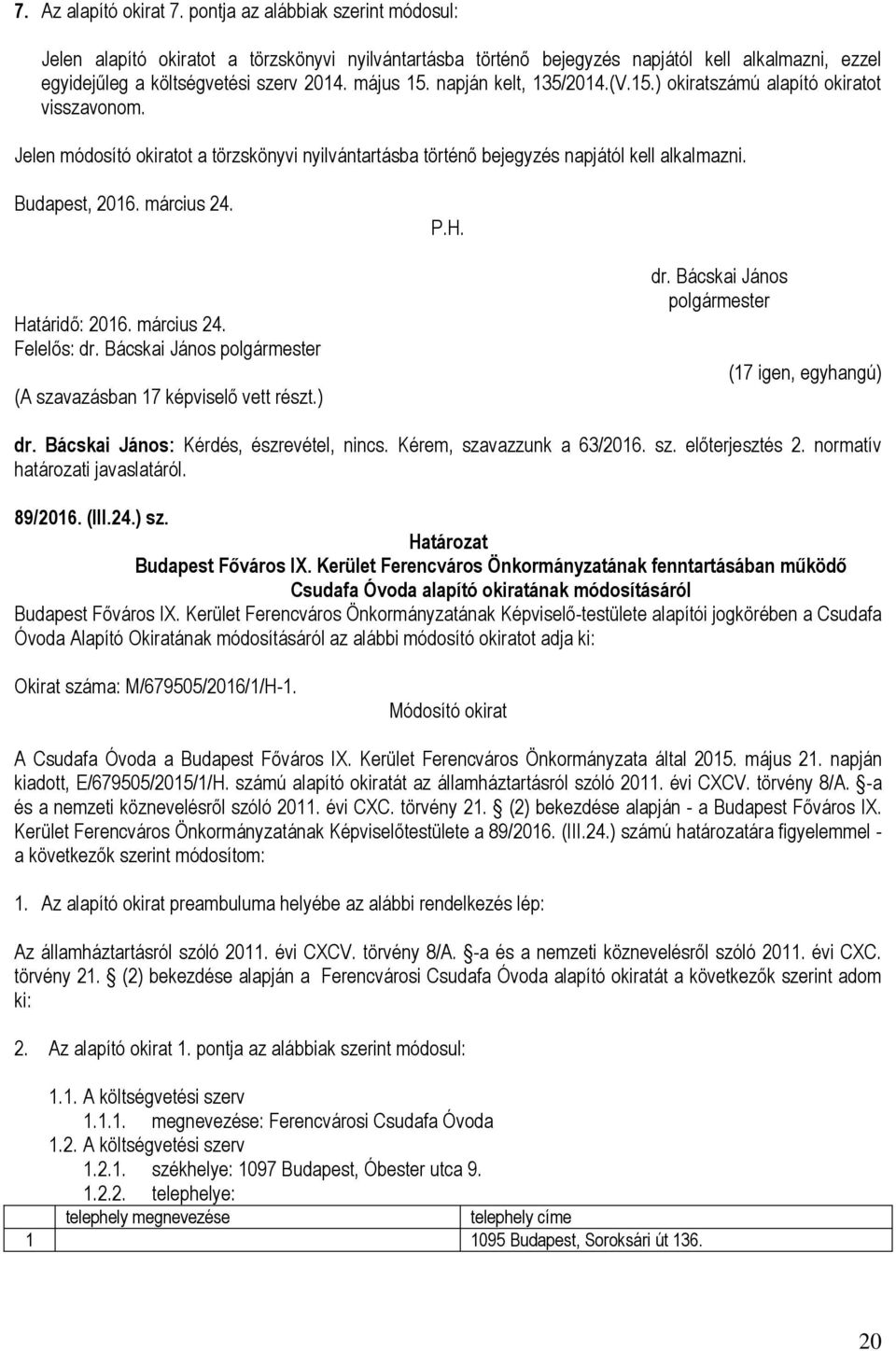 napján kelt, 135/2014.(V.15.) okiratszámú alapító okiratot visszavonom. Jelen módosító okiratot a törzskönyvi nyilvántartásba történő bejegyzés napjától kell alkalmazni. Budapest, 2016. március 24. P.