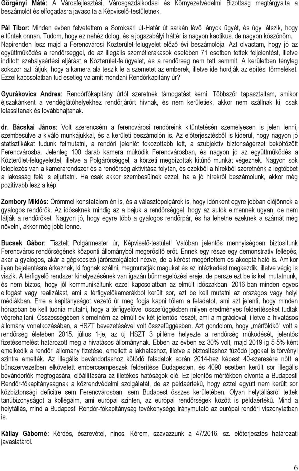 Tudom, hogy ez nehéz dolog, és a jogszabályi háttér is nagyon kaotikus, de nagyon köszönöm. Napirenden lesz majd a Ferencvárosi Közterület-felügyelet előző évi beszámolója.