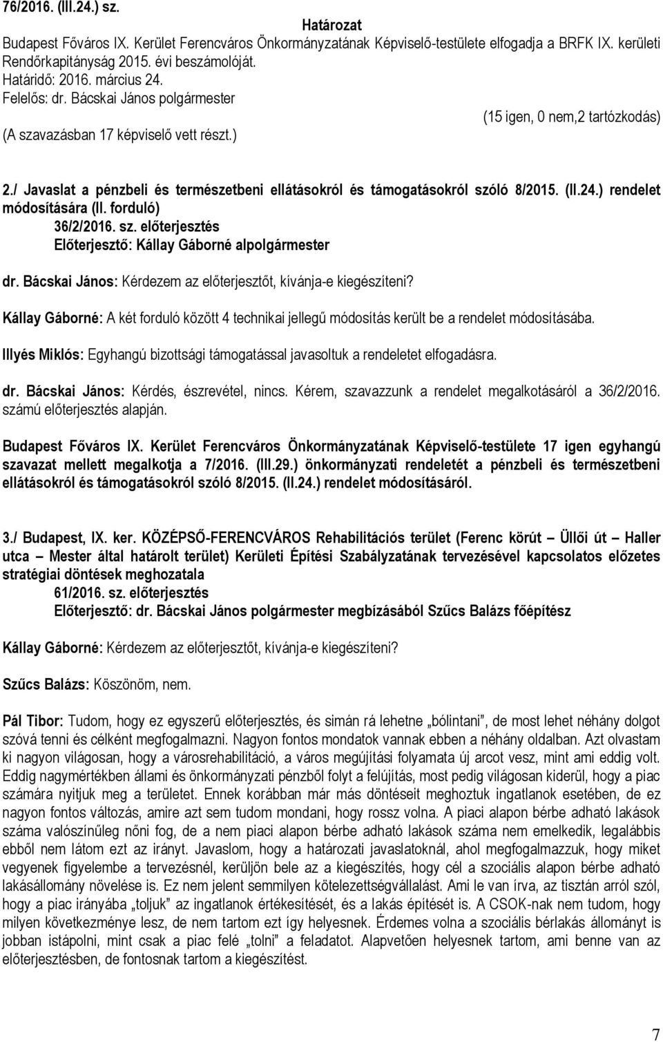 forduló) 36/2/2016. sz. előterjesztés Előterjesztő: Kállay Gáborné alpolgármester dr. Bácskai János: Kérdezem az előterjesztőt, kívánja-e kiegészíteni?