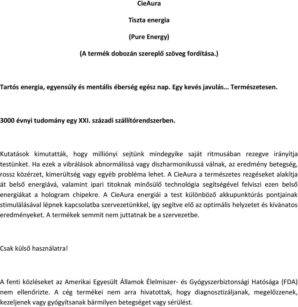 A CieAura energiái a test különböző akkupunktúrás pontjainak stimulálásával lépnek kapcsolatba szervezetünkkel, így