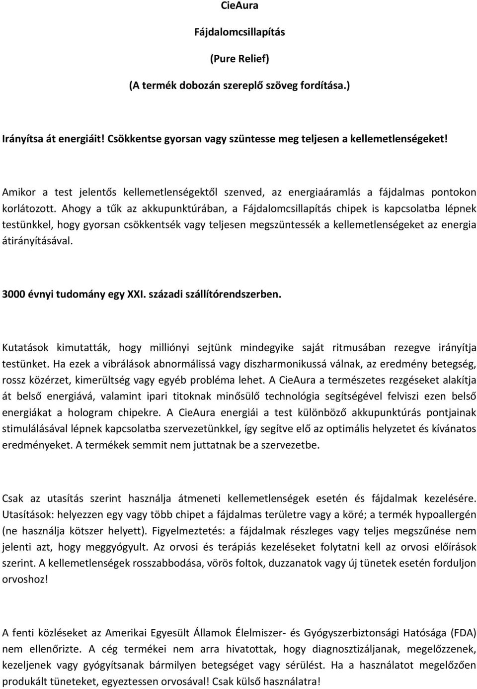 Ahogy a tűk az akkupunktúrában, a Fájdalomcsillapítás chipek is kapcsolatba lépnek testünkkel, hogy gyorsan csökkentsék vagy teljesen megszüntessék a kellemetlenségeket az energia átirányításával.