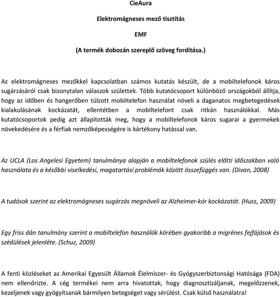 csak ritkán használókkal. Más kutatócsoportok pedig azt állapították meg, hogy a mobiltelefonok káros sugarai a gyermekek növekedésére és a férfiak nemzőképességére is kártékony hatással van.