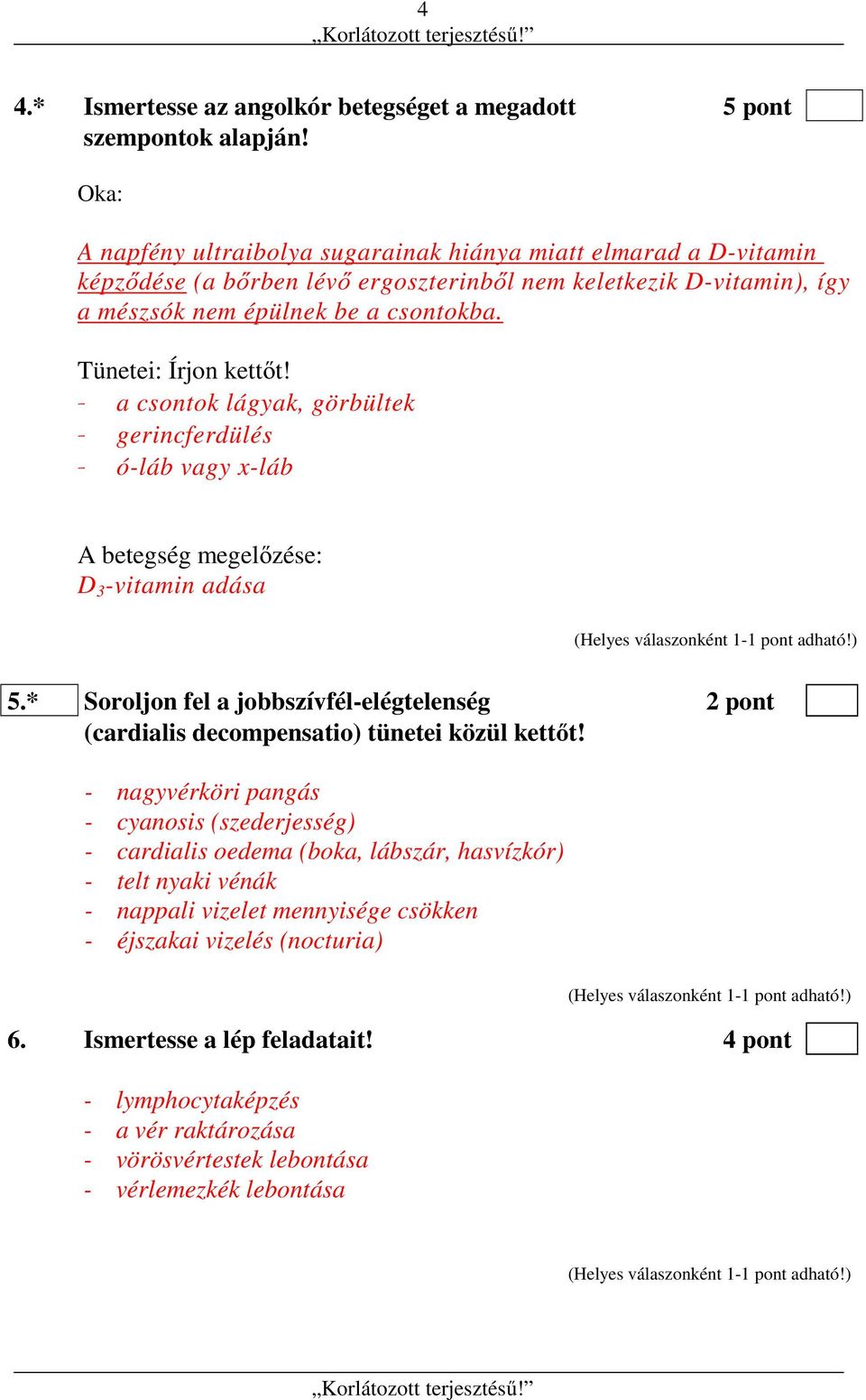 Tünetei: Írjon kettőt! - a csontok lágyak, görbültek - gerincferdülés - ó-láb vagy x-láb A betegség megelőzése: D 3 -vitamin adása 5.