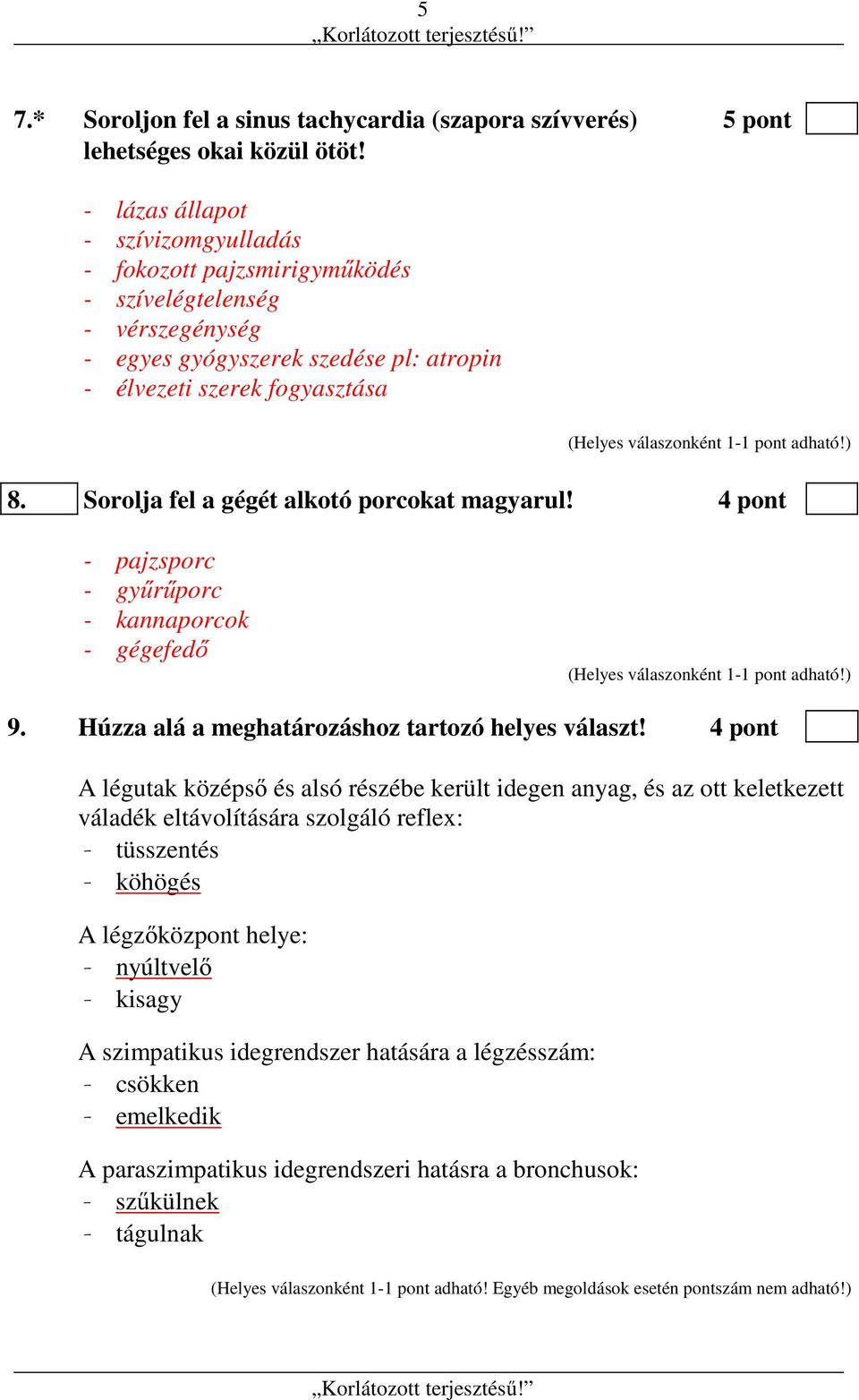 Sorolja fel a gégét alkotó porcokat magyarul! 4 pont - pajzsporc - gyűrűporc - kannaporcok - gégefedő 9. Húzza alá a meghatározáshoz tartozó helyes választ!