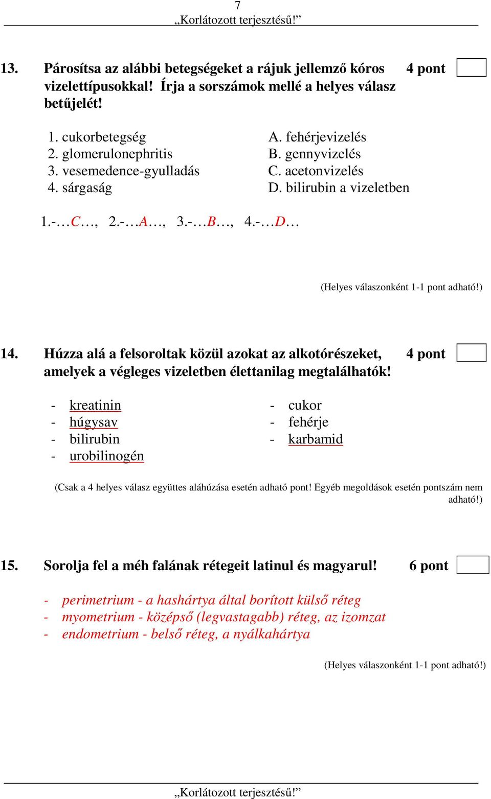 Húzza alá a felsoroltak közül azokat az alkotórészeket, 4 pont amelyek a végleges vizeletben élettanilag megtalálhatók!