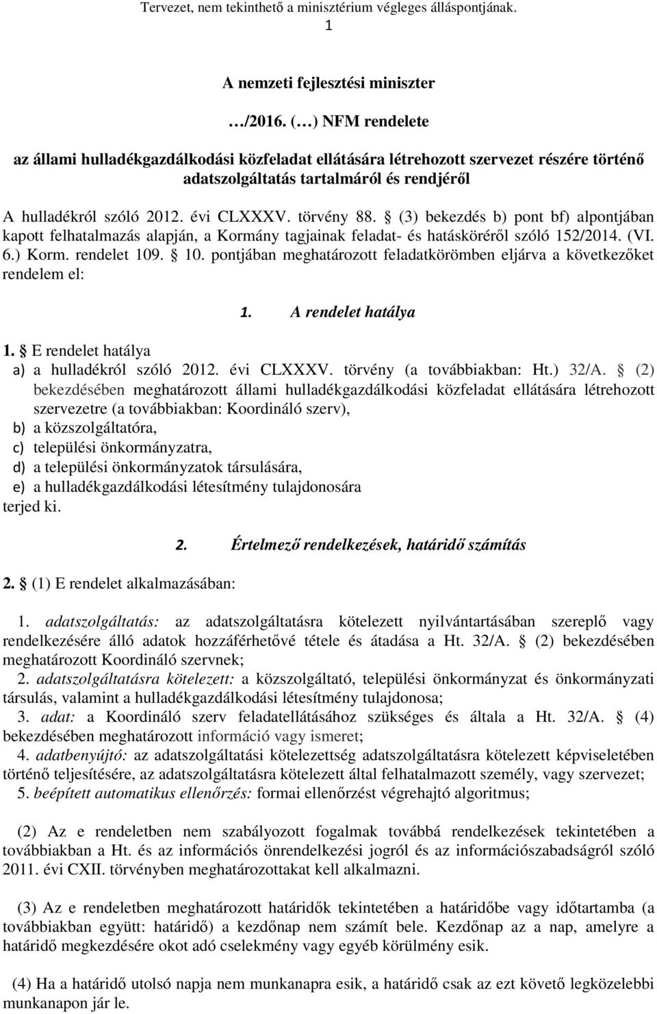 (3) bekezdés b) pont bf) alpontjában kapott felhatalmazás alapján, a Kormány tagjainak feladat- és hatásköréről szóló 152/2014. (VI. 6.) Korm. rendelet 109