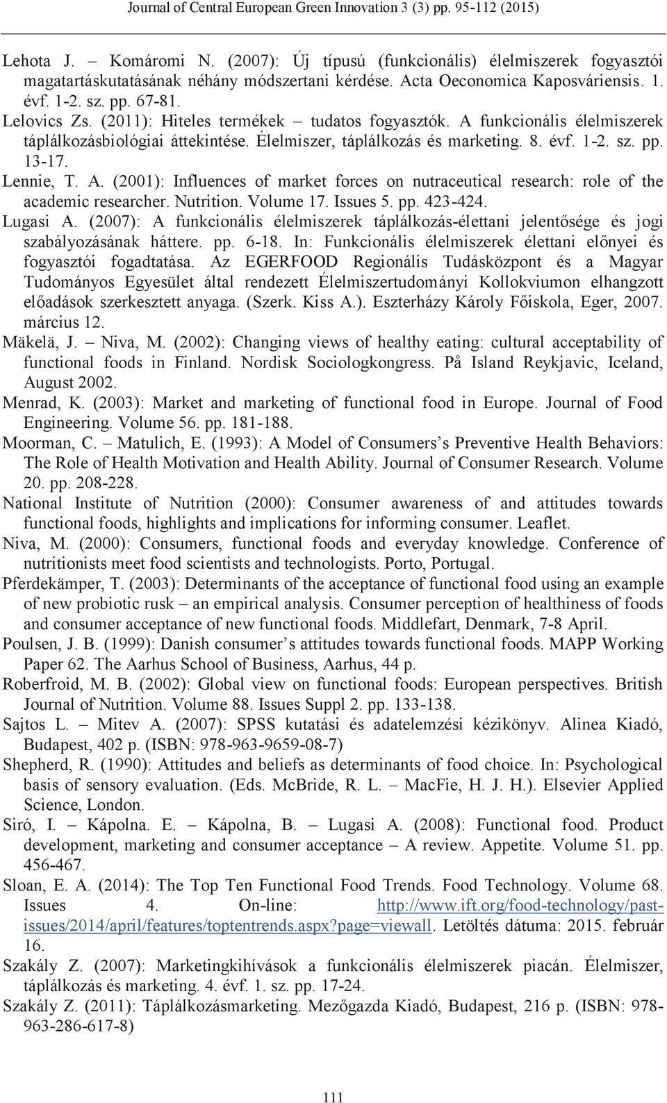 Nutrition. Volume 17. Issues 5. pp. 423424. Lugasi A. (2007): A funkcionális élelmiszerek táplálkozásélettani jelentősége és jogi szabályozásának háttere. pp. 618.