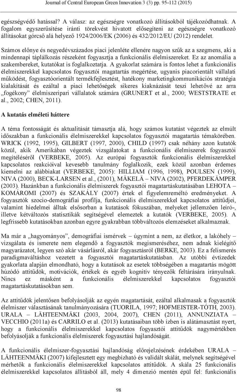 Számos előnye és negyedévszázados piaci jelenléte ellenére nagyon szűk az a szegmens, aki a mindennapi táplálkozás részeként fogyasztja a funkcionális élelmiszereket.