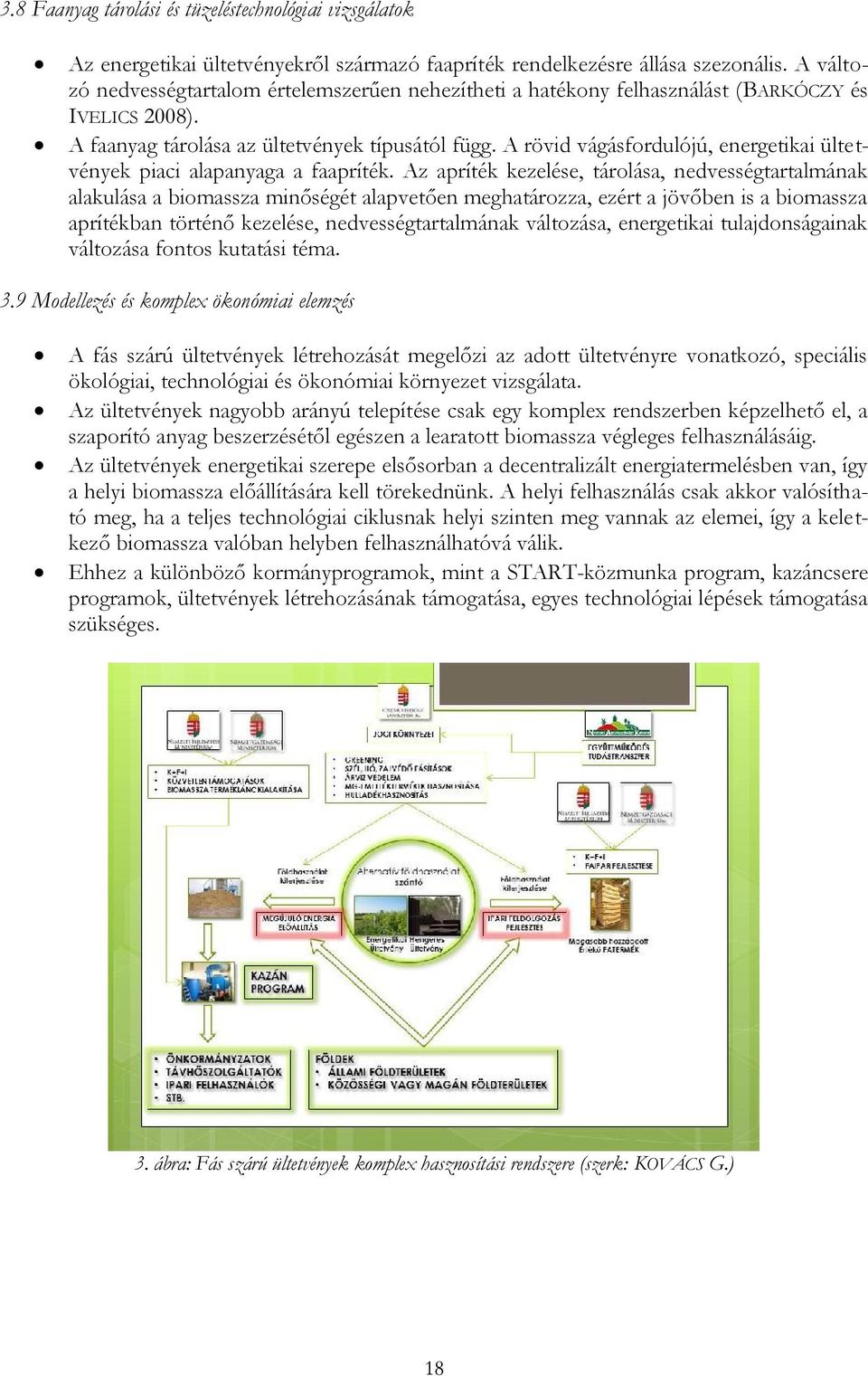 A rövid vágásfordulójú, energetikai ültetvények piaci alapanyaga a faapríték.