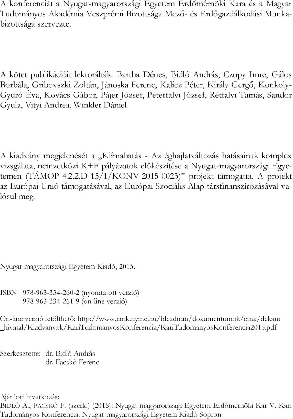 Péterfalvi József, Rétfalvi Tamás, Sándor Gyula, Vityi Andrea, Winkler Dániel A kiadvány megjelenését a Klímahatás - Az éghajlatváltozás hatásainak komplex vizsgálata, nemzetközi K+F pályázatok