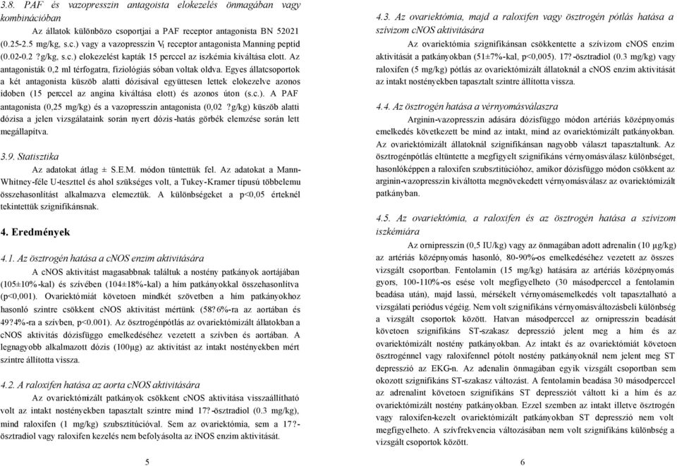 Egyes állatcsoportok a két antagonista küszöb alatti dózisával együttesen lettek elokezelve azonos idoben (15 perccel az angina kiváltása elott) 
