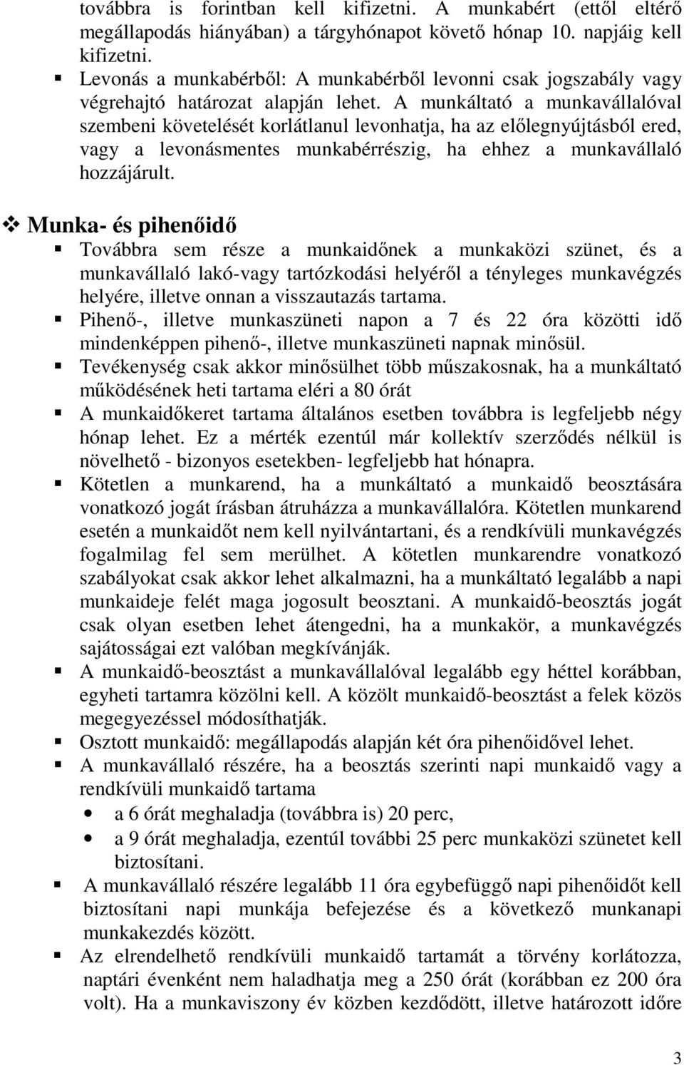 A munkáltató a munkavállalóval szembeni követelését korlátlanul levonhatja, ha az előlegnyújtásból ered, vagy a levonásmentes munkabérrészig, ha ehhez a munkavállaló hozzájárult.