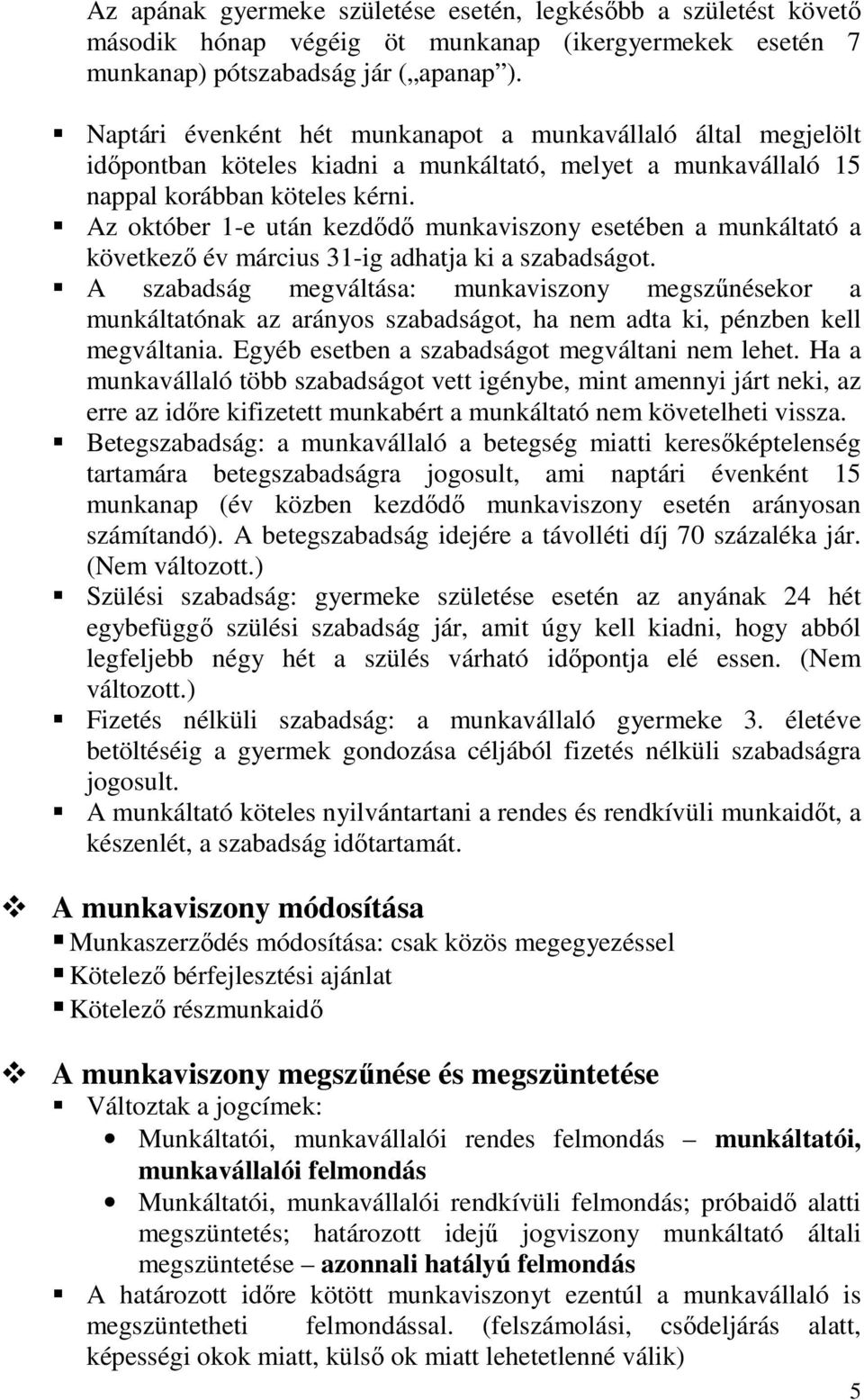 Az október 1-e után kezdődő munkaviszony esetében a munkáltató a következő év március 31-ig adhatja ki a szabadságot.