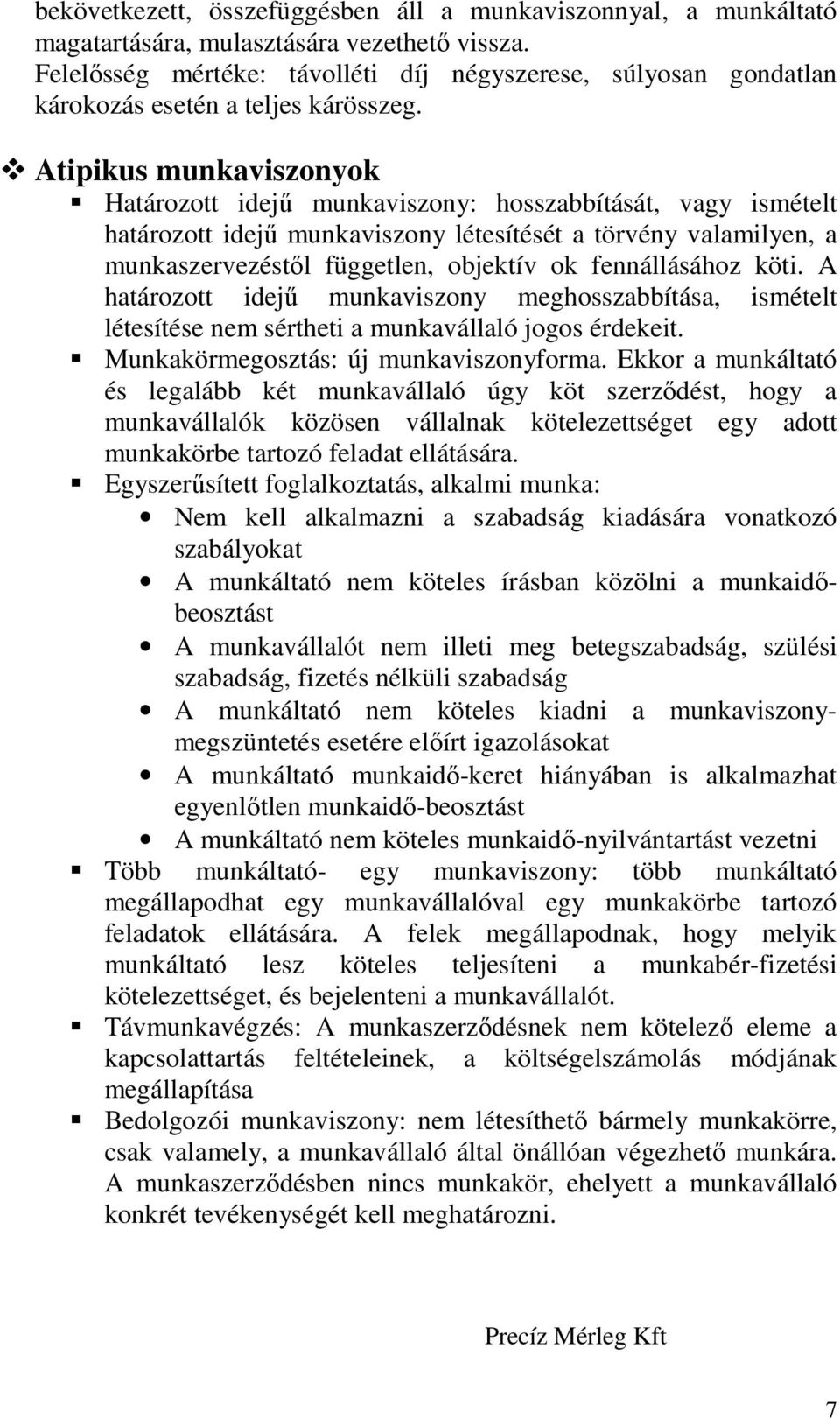 Atipikus munkaviszonyok Határozott idejű munkaviszony: hosszabbítását, vagy ismételt határozott idejű munkaviszony létesítését a törvény valamilyen, a munkaszervezéstől független, objektív ok