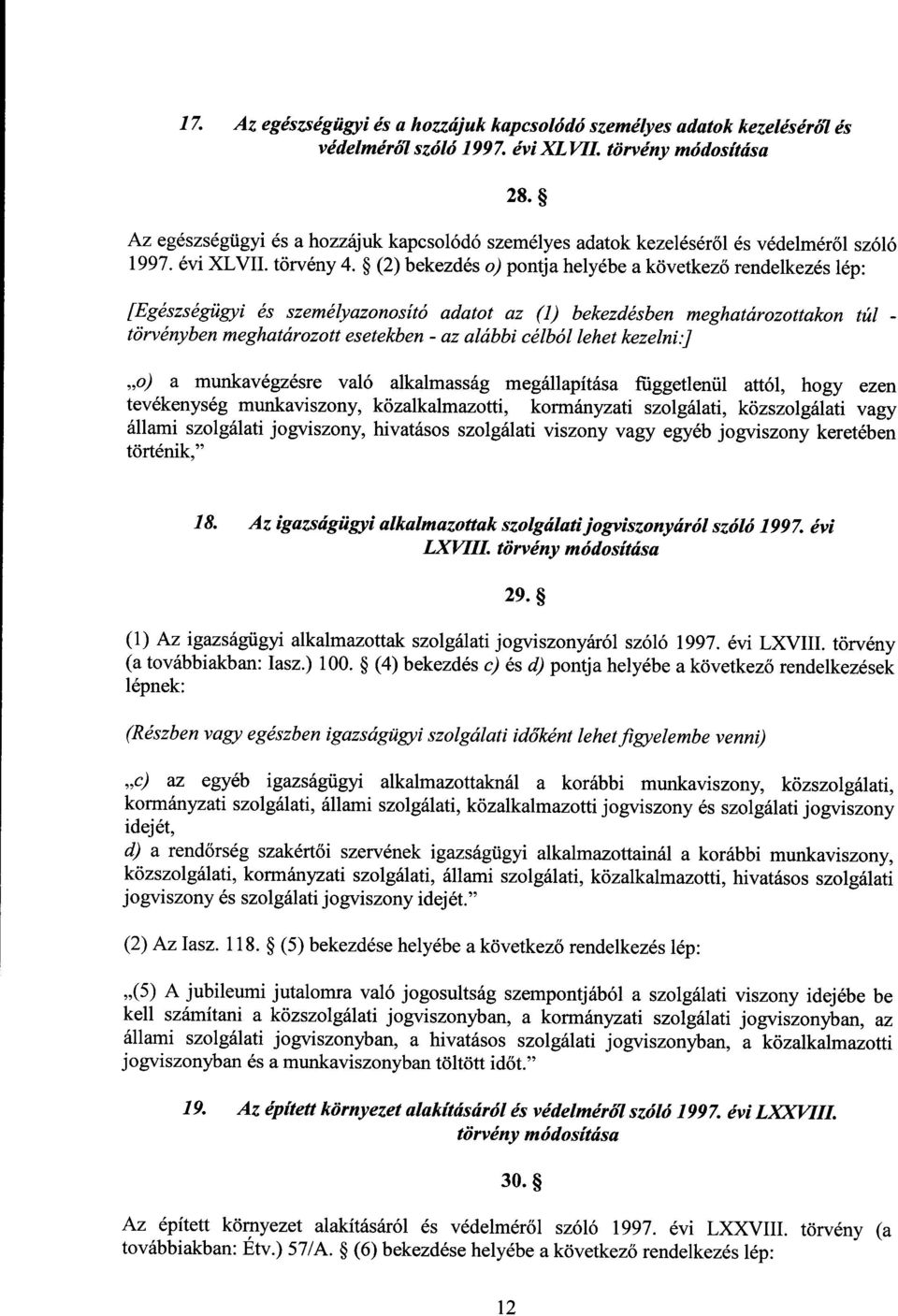 (2) bekezdés o) pontja helyébe a következ ő rendelkezés lép : [Egészségügyi és személyazonosító adatot az (1) bekezdésben meghatározottakon túl - törvényben meghatározott esetekben - az alábbi célból